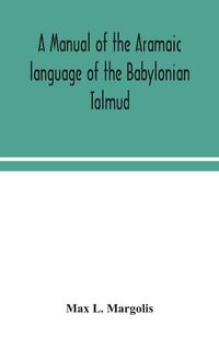 Produktbild: A manual of the Aramaic language of the Babylonian Talmud; grammar, chrestomathy and glossaries