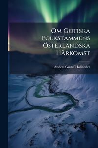 Produktbild: Om Gotiska Folkstammens &Atilde;-sterl&auml;ndska H&auml;rkomst