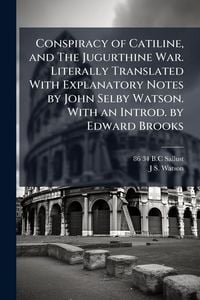 Produktbild: Conspiracy of Catiline, and The Jugurthine War. Literally Translated With Explanatory Notes by John Selby Watson. With an Introd. by Edward Brooks