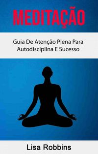 Produktbild: Medita&ccedil;&atilde;o: Guia De Aten&ccedil;&atilde;o Plena Para Autodisciplina E Sucesso