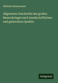 Produktbild: Allgemeine Geschichte des gro&szlig;en Bauernkrieges nach handschriftlichen und gedruckten Quellen