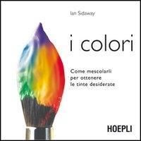 Produktbild: I colori. Come mescolarli per ottenere le tinte desiderate