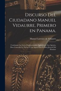 Produktbild: Discurso del ciudadano Manuel Vidaurre, primero en Panama.: Continuan las leyes fundamentales agricultura, ley agraria. Dios concedi&oacute; la tierra y las