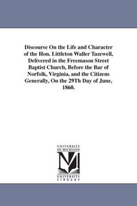 Produktbild: Discourse On the Life and Character of the Hon. Littleton Waller Tazewell, Delivered in the Freemason Street Baptist Church, Before the Bar of Norfolk