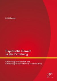 Produktbild: Psychische Gewalt in der Erziehung: Erkennungsproblematik und Erkennungschancen f&uuml;r die soziale Arbeit