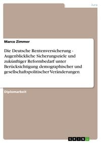 Produktbild: Die Deutsche Rentenversicherung - Augenblickliche Sicherungsziele und zuk&uuml;nftiger Reformbedarf unter Ber&uuml;cksichtigung demographischer und gesellschaft