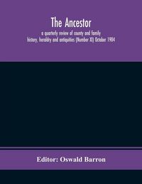 Produktbild: The Ancestor; A Quarterly Review Of County And Family History, Heraldry And Antiquities (Number Xi) October 1904