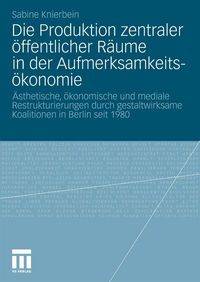 Produktbild: Die Produktion zentraler &ouml;ffentlicher R&auml;ume in der Aufmerksamkeits&ouml;konomie