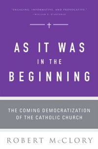 Produktbild: As It Was in the Beginning The Coming Democratization of the Catholic Church