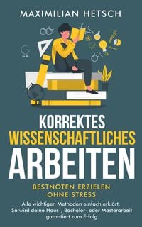 Produktbild: Korrektes wissenschaftliches Arbeiten - Bestnoten erzielen ohne Stress