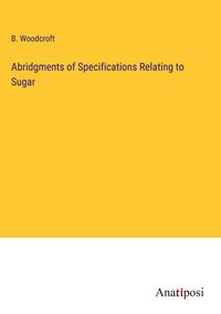 Produktbild: Abridgments of Specifications Relating to Sugar
