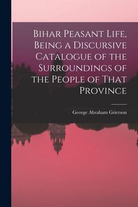 Produktbild: Bihar Peasant Life, Being a Discursive Catalogue of the Surroundings of the People of That Province