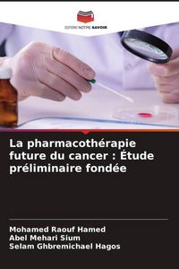 Produktbild: La pharmacoth&eacute;rapie future du cancer : &Eacute;tude pr&eacute;liminaire fond&eacute;e
