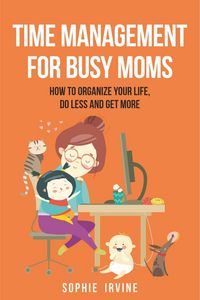 Produktbild: Time Management for Busy Moms: How to Organize Your Life, Do Less and Get More