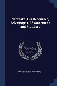 Produktbild: Nebraska. Her Resources, Advantages, Advancement and Promises