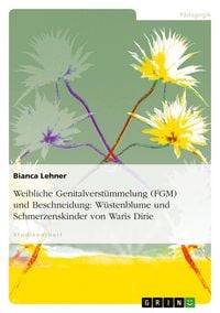 Produktbild: Weibliche Genitalverst&uuml;mmelung (FGM) und Beschneidung: W&uuml;stenblume und Schmerzenskinder von Waris Dirie