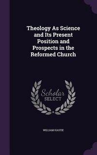 Produktbild: Theology As Science and Its Present Position and Prospects in the Reformed Church