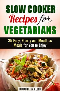 Produktbild: Slow Cooker Recipes for Vegetarians: 35 Easy, Hearty and Meatless Meals for You to Enjoy (Healthy Slow Cooking)