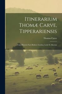 Produktbild: Itinerarium Thom&aelig; Carve, Tipperariensis: ... Cum Historia Facti Butleri, Gordon, Lesly Et Aliorum