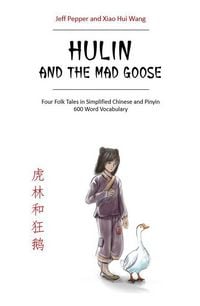 Produktbild: Hulin and the Mad Goose: Four Chinese Folk Tales in Simplified Chinese and Pinyin, 600 Word Vocabulary Level