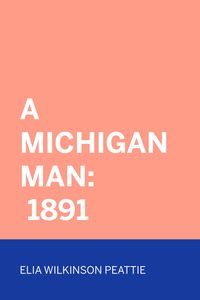 Bild vom Artikel A Michigan Man: 1891 vom Autor Elia Wilkinson Peattie