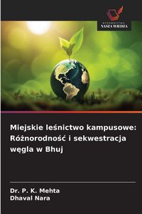 Produktbild: Miejskie le&iquest;nictwo kampusowe: R&oacute;&iquest;norodno&iquest;&iquest; i sekwestracja w&iquest;gla w Bhuj