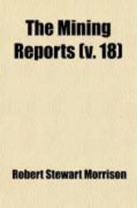 Produktbild: The Mining Reports (Volume 18); A Series Containing the Cases on the Law of Mines Found in the American and English Reports, Arranged
