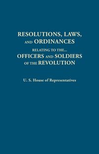 Produktbild: Resolutions, Laws, and Ordinances, Relating to the Pay, Half Pay, Commutation of Half Pay, Bounty Lands, and Other Promises Made by Congress to the Of