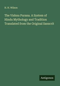 Produktbild: The Vishnu Purana. A System of Hindu Mythology and Tradition Translated from the Original Sanscrit