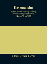 Produktbild: The Ancestor; A Quarterly Review Of County And Family History, Heraldry And Antiquities (Number Vi) July 1903