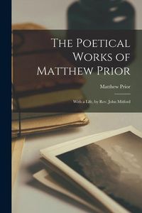Produktbild: The Poetical Works of Matthew Prior: With a Life, by Rev. John Mitford