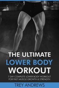 Produktbild: The Ultimate Lower Body Workout: 7 Day Complete Lower Body Workout for Fast Muscle Growth & Strength