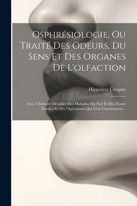 Produktbild: Osphr&eacute;siologie, Ou Trait&eacute; Des Odeurs, Du Sens Et Des Organes De L'olfaction: Avec L'histoire D&eacute;taill&eacute;e Des Maladies Du Nez Et Des Fosses Nasales Et De