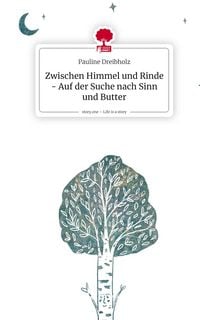 Produktbild: Zwischen Himmel und Rinde - Auf der Suche nach Sinn und Butter. Life is a Story - story.one