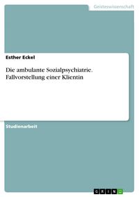 Produktbild: Die ambulante Sozialpsychiatrie. Fallvorstellung einer Klientin