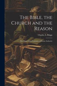 Produktbild: The Bible, the Church and the Reason: The Three Great Fountains of Divine Authority