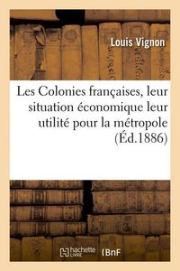 Produktbild: Les Colonies fran&ccedil;aises, leur situation &eacute;conomique leur utilit&eacute; pour la m&eacute;tropole, (&Eacute;d.1886)