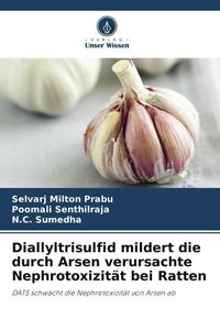 Produktbild: Diallyltrisulfid mildert die durch Arsen verursachte Nephrotoxizit&auml;t bei Ratten