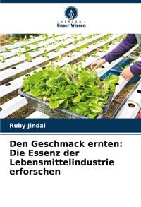Produktbild: Den Geschmack ernten: Die Essenz der Lebensmittelindustrie erforschen