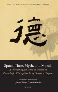 Produktbild: Space, Time, Myth, and Morals: A Selection of Jao Tsung-I's Studies on Cosmological Thought in Early China and Beyond
