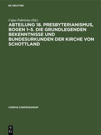 Produktbild: Abteilung 18. Presbyterianismus, Bogen 1&ndash;5. Die Grundlegenden Bekenntnisse und Bundesurkunden der Kirche von Schottland