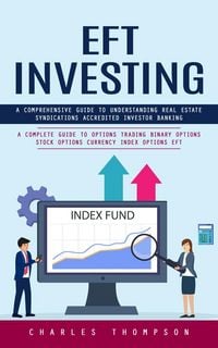 Produktbild: EFT Investing: A Comprehensive Guide to Understanding Real Estate Syndications Accredited Investor Banking (A Complete Guide to Options Trading Binary