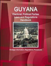 Produktbild: Guyana Electoral, Political Parties Laws and Regulations Handbook - Strategic Information, Regulations, Procedures