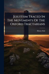Produktbild: Jesuitism Traced In The Movements Of The Oxford Tractarians