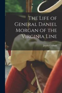 Produktbild: The Life of General Daniel Morgan of the Virginia Line