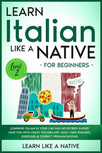 Produktbild: Learn Italian Like a Native for Beginners - Level 2: Learning Italian in Your Car Has Never Been Easier! Have Fun with Crazy Vocabulary, Daily Used Ph