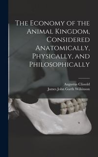 Produktbild: The Economy of the Animal Kingdom, Considered Anatomically, Physically, and Philosophically