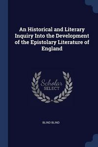 Produktbild: An Historical and Literary Inquiry Into the Development of the Epistolary Literature of England