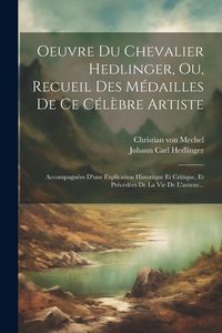 Produktbild: Oeuvre Du Chevalier Hedlinger, Ou, Recueil Des M&eacute;dailles De Ce C&eacute;l&egrave;bre Artiste: Accompagn&eacute;es D'une Explication Historique Et Critique, Et Pr&eacute;c&eacute;d&eacute;es De