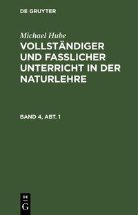 Produktbild: Michael Hube: Vollst&auml;ndiger und fasslicher Unterricht in der Naturlehre. Band 4, Abt. 1